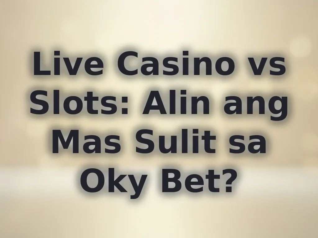 Live Casino vs Slots: Alin ang Mas Sulit sa Oky Bet?