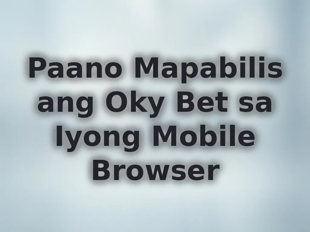 Paano Mapabilis ang Oky Bet sa Iyong Mobile Browser