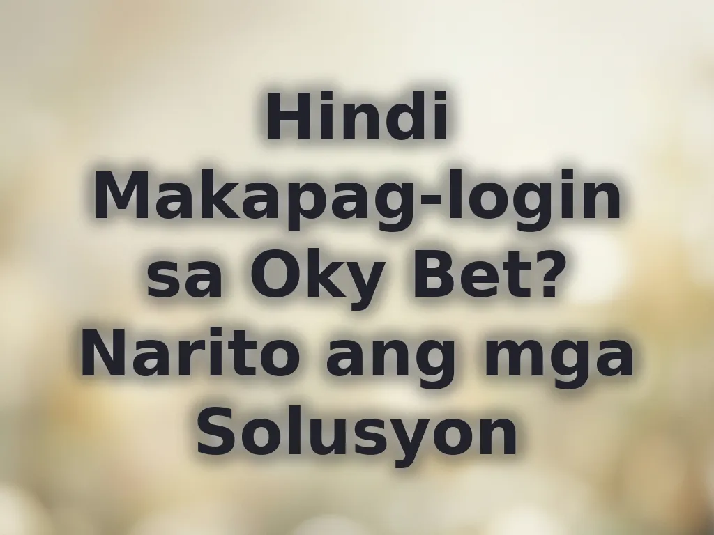 Hindi Makapag-login sa Oky Bet? Narito ang mga Solusyon