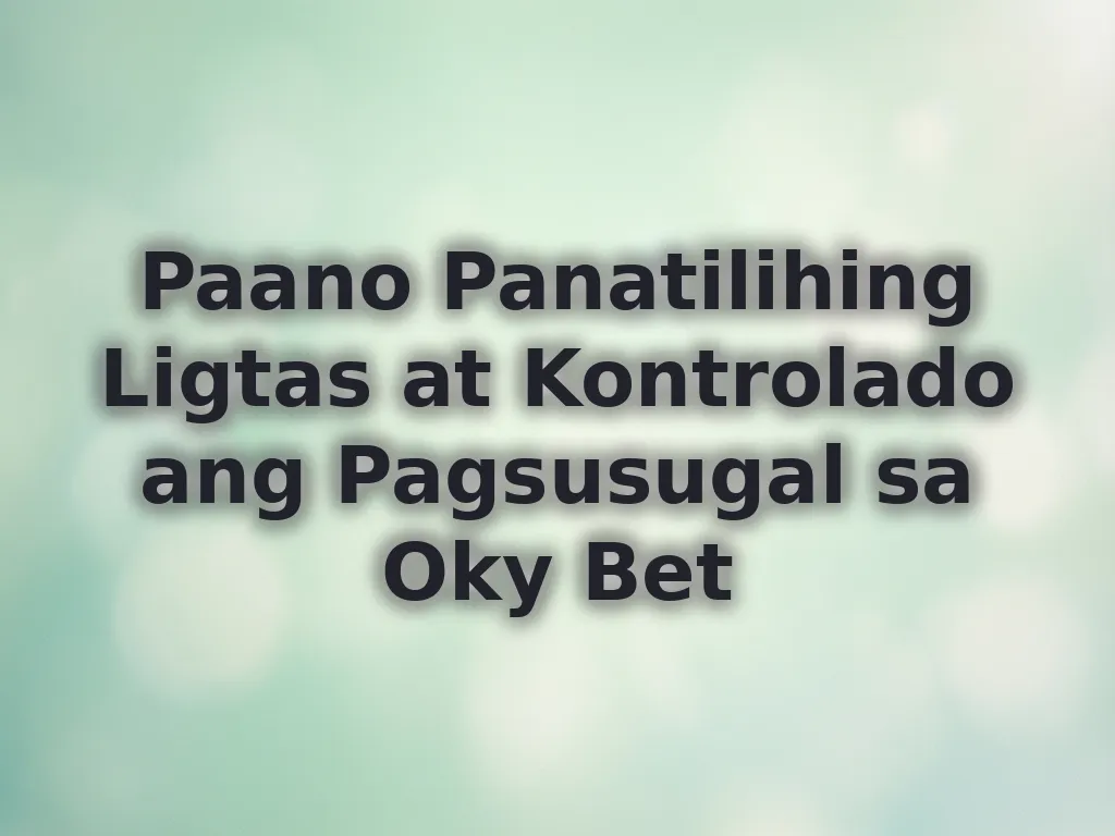 Paano Panatilihing Ligtas at Kontrolado ang Pagsusugal sa Oky Bet