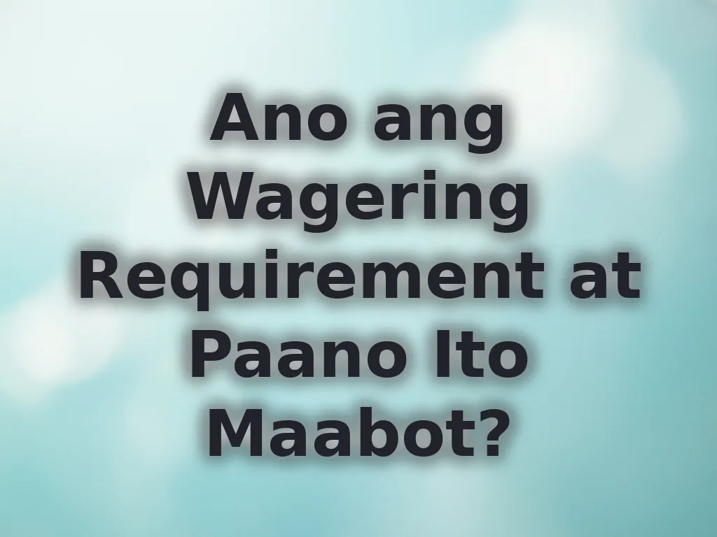 Ano ang Wagering Requirement at Paano Ito Maabot?