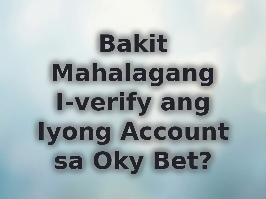 Bakit Mahalagang I-verify ang Iyong Account sa Oky Bet?